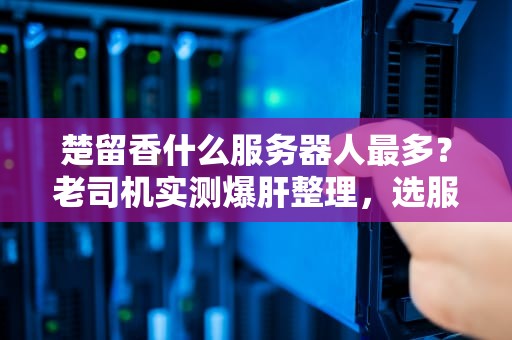 楚留香什么服务器人最多？老司机实测爆肝整理，选服避坑指南！