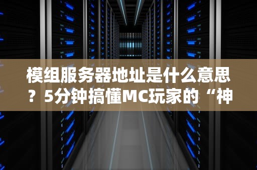 模组服务器地址是什么意思？5分钟搞懂MC玩家的“神秘代码”