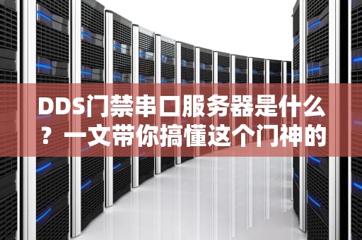 DDS门禁串口服务器是什么？一文带你搞懂这个门神的黑科技！