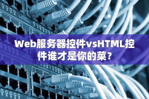 Web服务器控件vsHTML控件谁才是你的菜？