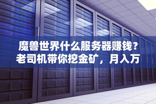 魔兽世界什么服务器赚钱？老司机带你挖金矿，月入万金不是梦！