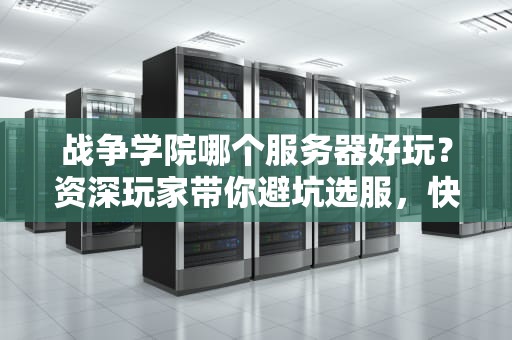 战争学院哪个服务器好玩？资深玩家带你避坑选服，快乐开黑不翻车！