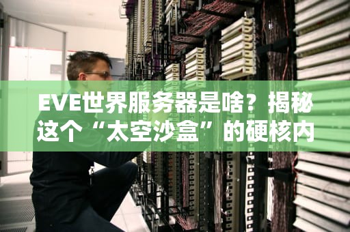 EVE世界服务器是啥？揭秘这个“太空沙盒”的硬核内核！