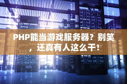 PHP能当游戏服务器？别笑，还真有人这么干！