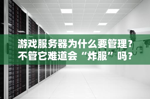 游戏服务器为什么要管理？不管它难道会“炸服”吗？