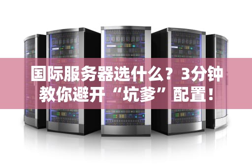 国际服务器选什么？3分钟教你避开“坑爹”配置！