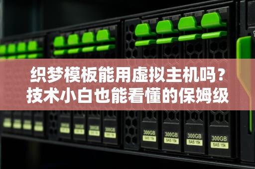 织梦模板能用虚拟主机吗？技术小白也能看懂的保姆级解析！