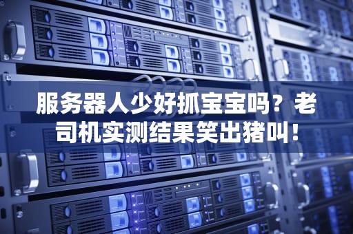 服务器人少好抓宝宝吗？老司机实测结果笑出猪叫！
