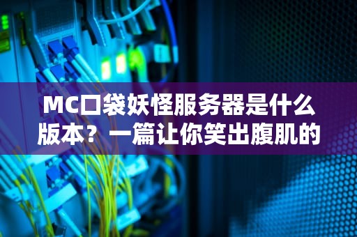 MC口袋妖怪服务器是什么版本？一篇让你笑出腹肌的科普指南！
