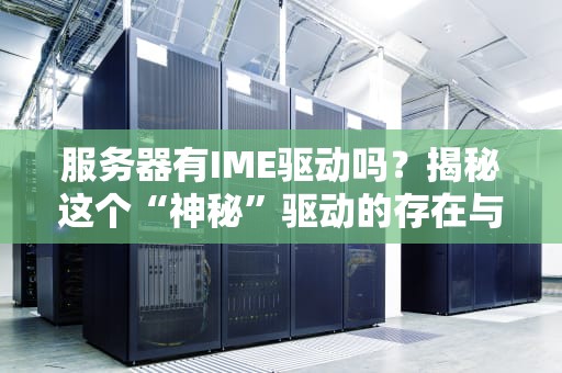 服务器有IME驱动吗？揭秘这个“神秘”驱动的存在与必要性！