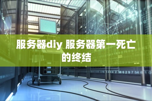 服务器diy 服务器第一死亡的终结