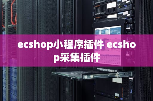 ecshop小程序插件 ecshop采集插件