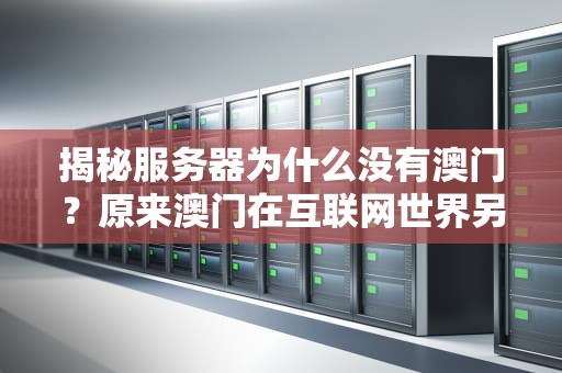 揭秘服务器为什么没有澳门？原来澳门在互联网世界另有高就！