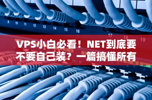 VPS小白必看！NET到底要不要自己装？一篇搞懂所有疑惑