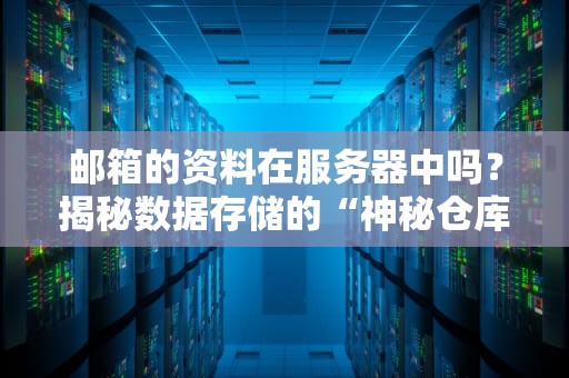 邮箱的资料在服务器中吗？揭秘数据存储的“神秘仓库”