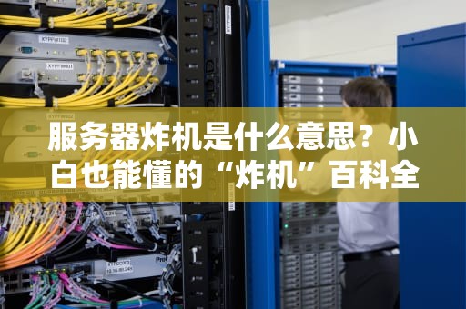 服务器炸机是什么意思？小白也能懂的“炸机”百科全书！