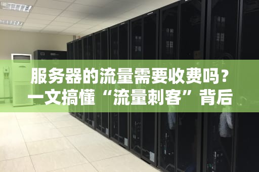 服务器的流量需要收费吗？一文搞懂“流量刺客”背后的真相！