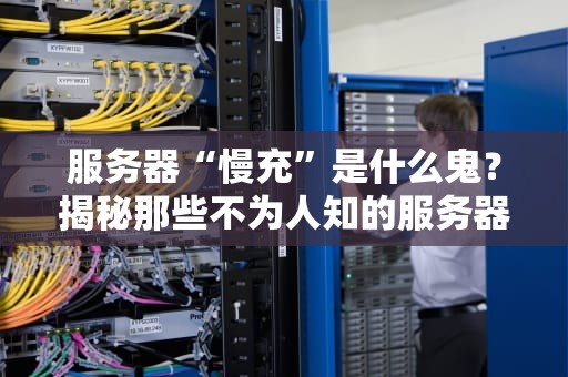 服务器“慢充”是什么鬼？揭秘那些不为人知的服务器优化骚操作！