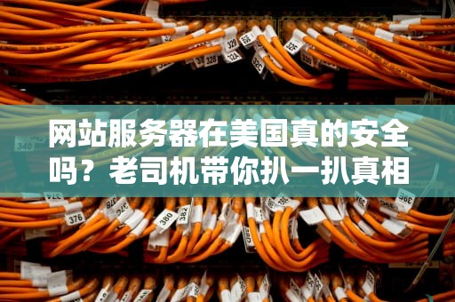 网站服务器在美国真的安全吗？老司机带你扒一扒真相！