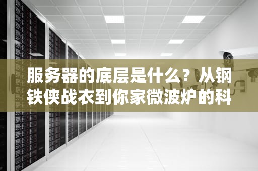 服务器的底层是什么？从钢铁侠战衣到你家微波炉的科技探秘