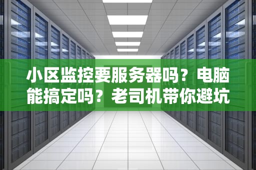 小区监控要服务器吗？电脑能搞定吗？老司机带你避坑！