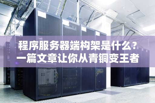 程序服务器端构架是什么？一篇文章让你从青铜变王者！