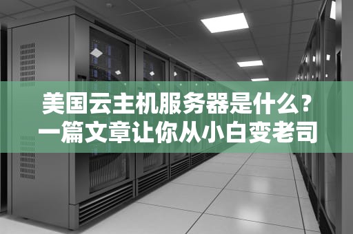美国云主机服务器是什么？一篇文章让你从小白变老司机！