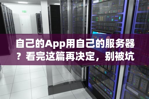 自己的App用自己的服务器？看完这篇再决定，别被坑成“韭菜”！