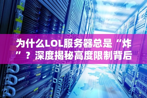 为什么LOL服务器总是“炸”？深度揭秘高度限制背后的技术玄学！