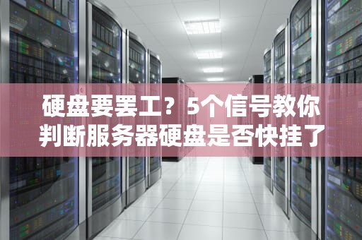 硬盘要罢工？5个信号教你判断服务器硬盘是否快挂了！