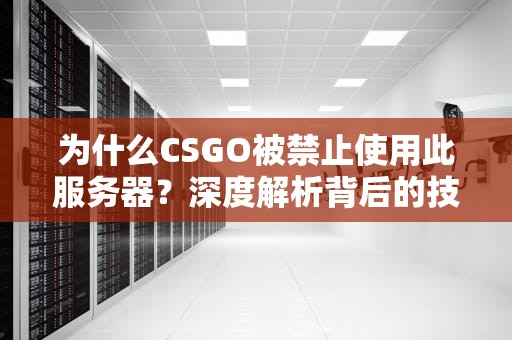 为什么CSGO被禁止使用此服务器？深度解析背后的技术玄机！