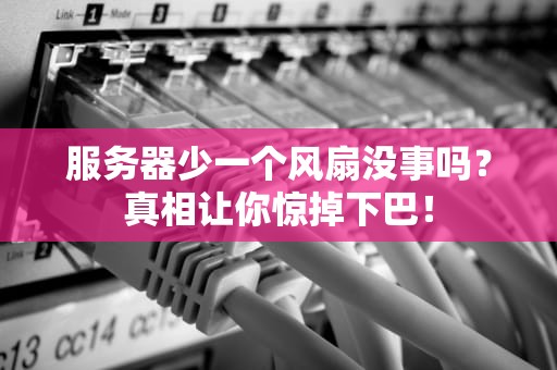 服务器少一个风扇没事吗？真相让你惊掉下巴！