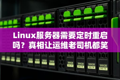 Linux服务器需要定时重启吗？真相让运维老司机都笑出猪叫！