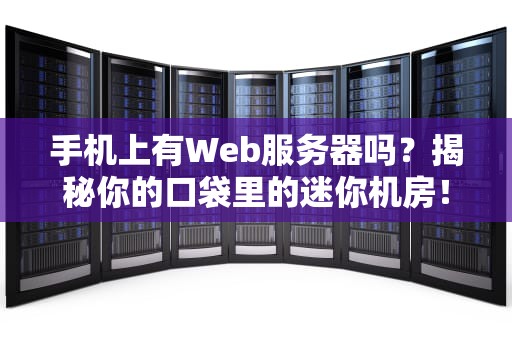 手机上有Web服务器吗？揭秘你的口袋里的迷你机房！
