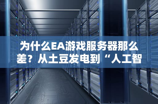 为什么EA游戏服务器那么差？从土豆发电到“人工智障”的终极吐槽
