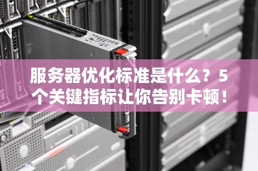 服务器优化标准是什么？5个关键指标让你告别卡顿！