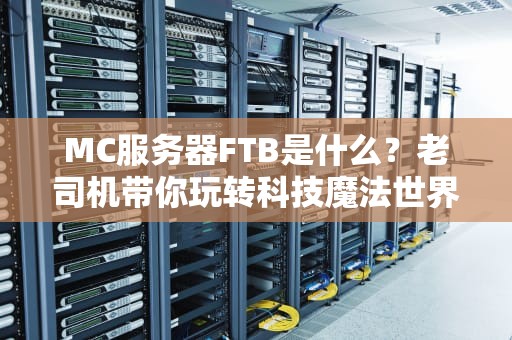 MC服务器FTB是什么？老司机带你玩转科技魔法世界！