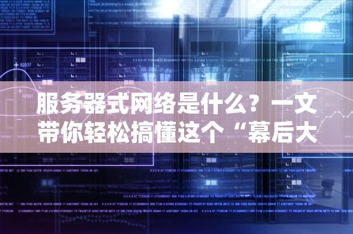 服务器式网络是什么？一文带你轻松搞懂这个“幕后大佬”！