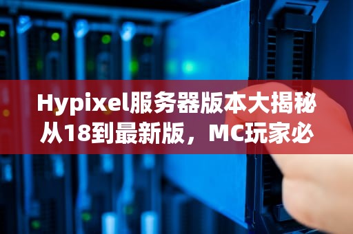 Hypixel服务器版本大揭秘从18到最新版，MC玩家必看指南！