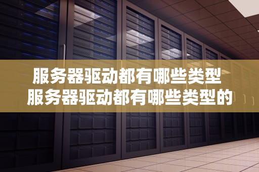 服务器驱动都有哪些类型 服务器驱动都有哪些类型的