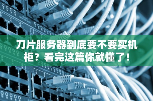 刀片服务器到底要不要买机柜？看完这篇你就懂了！
