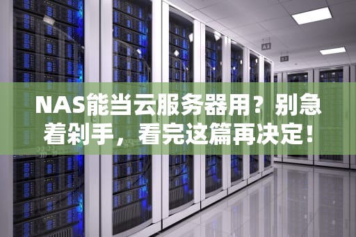 NAS能当云服务器用？别急着剁手，看完这篇再决定！