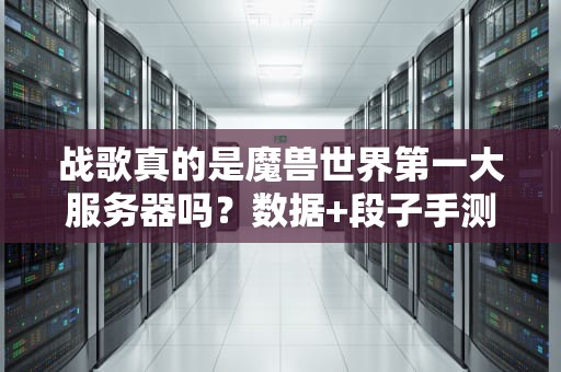 战歌真的是魔兽世界第一大服务器吗？数据+段子手测评告诉你真相！