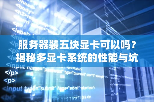 服务器装五块显卡可以吗？揭秘多显卡系统的性能与坑爹日常
