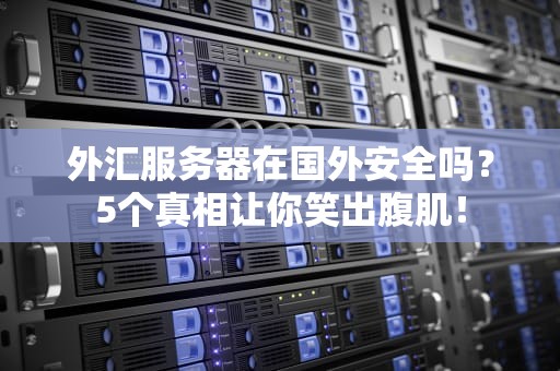 外汇服务器在国外安全吗？5个真相让你笑出腹肌！