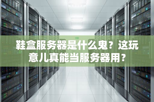 鞋盒服务器是什么鬼？这玩意儿真能当服务器用？