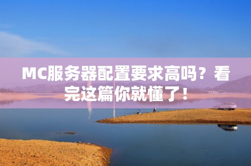 MC服务器配置要求高吗？看完这篇你就懂了！