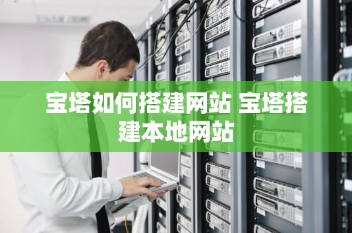 宝塔如何搭建网站 宝塔搭建本地网站