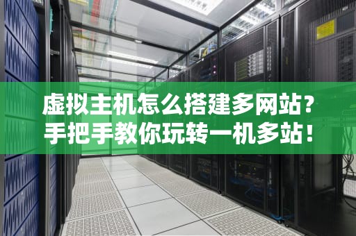虚拟主机怎么搭建多网站？手把手教你玩转一机多站！