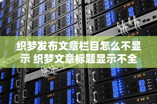 织梦发布文章栏目怎么不显示 织梦文章标题显示不全